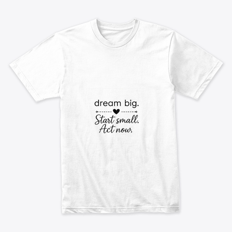 Dream Big Start Small Act Now 