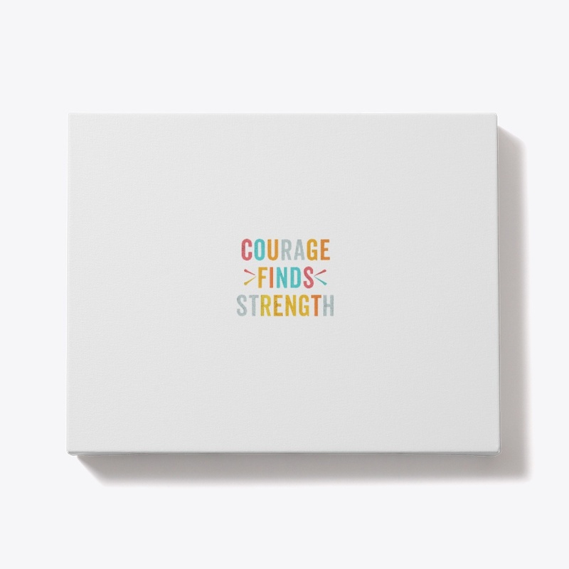 "Courage Finds Strength"