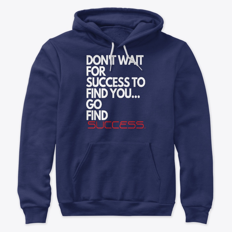 Don't Wait For Success To Find You.