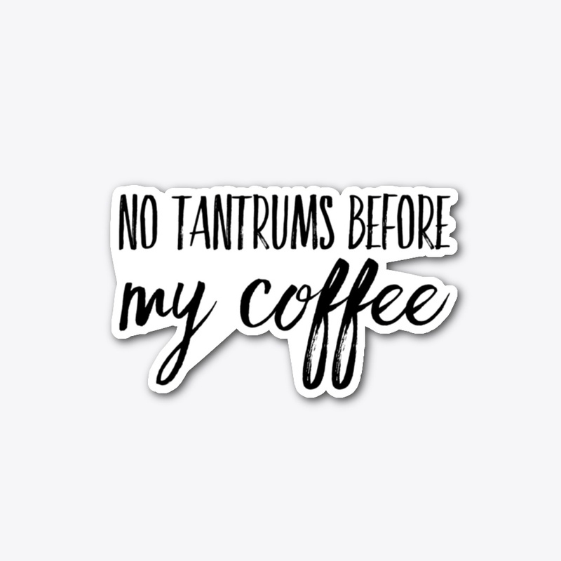 No Tantrums Before My Coffee- Coffee Mom