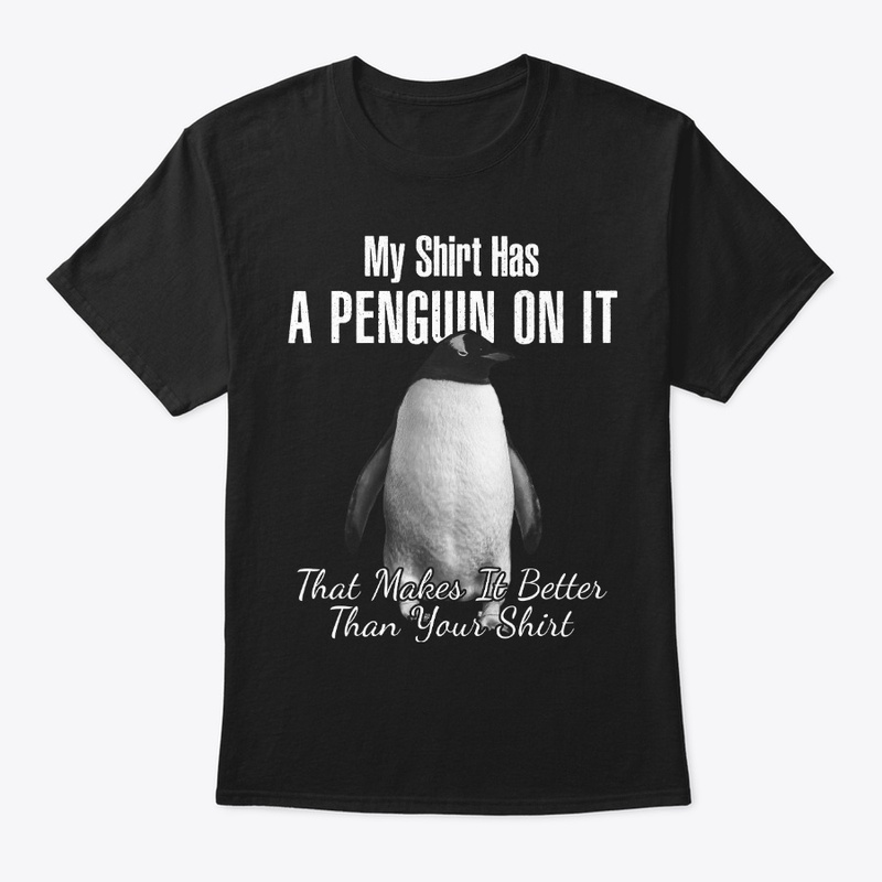 Better Shirt Has A Penguin On It