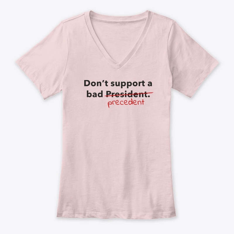 Don't support a bad President/precedent.