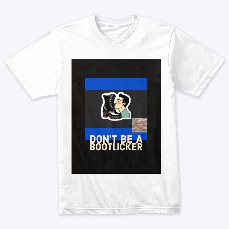 DON’T BE A BOOTLICKER 