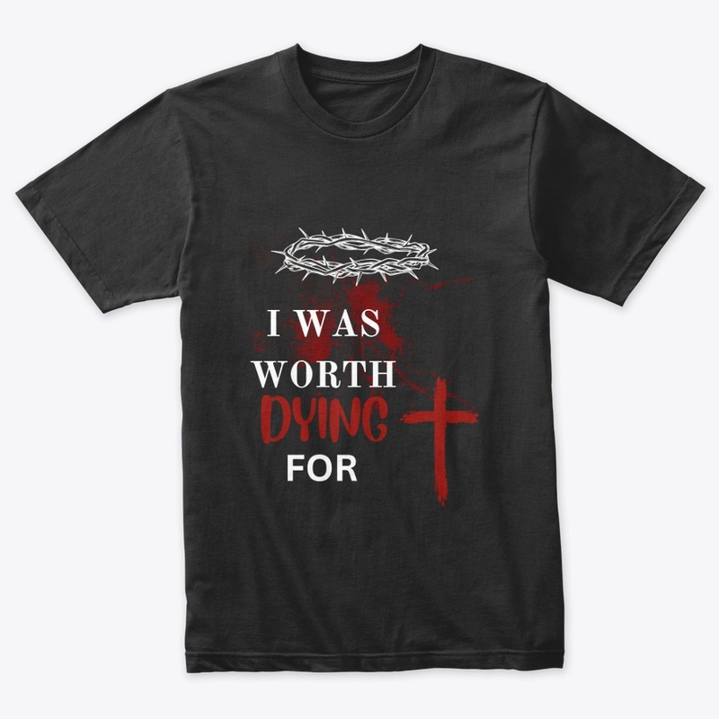 I was worth dying for.