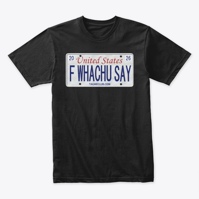 F WHACHU SAY