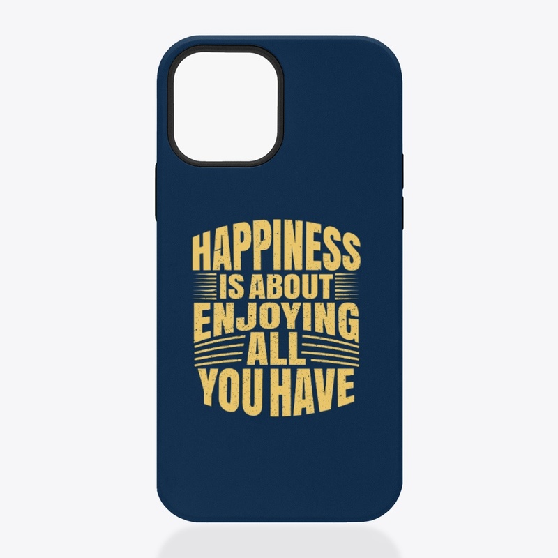 Happiness Is About Enjoying All You Have