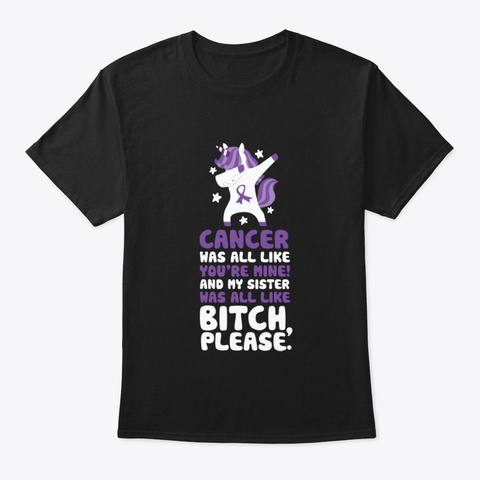 Cancer My Sister Bitch Please Quote Unic Black T-Shirt Front