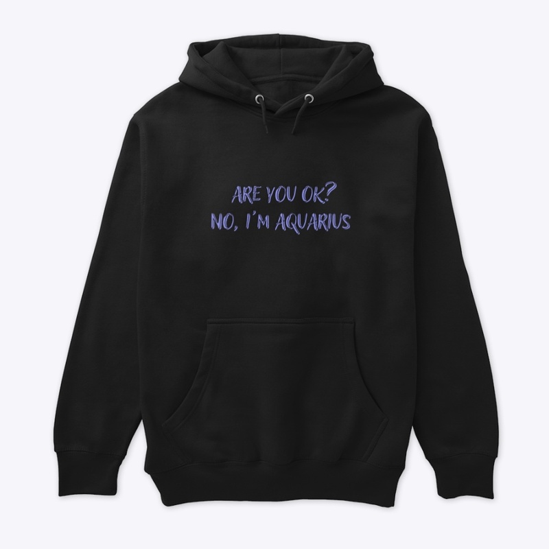 Are you OK? No, I'm Aquarius