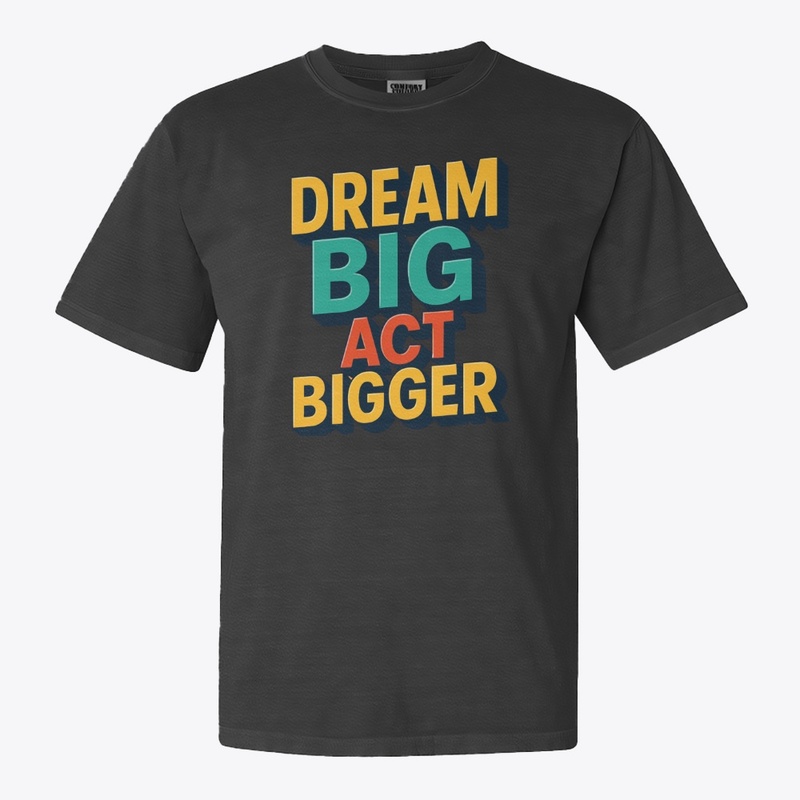 Dream Big, Act bigger