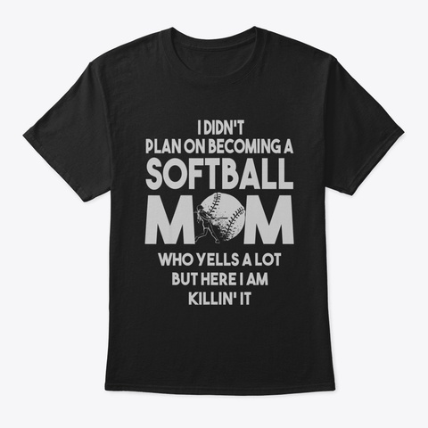 I Didnt Plan On Becoming A Softball Mom  Black T-Shirt Front