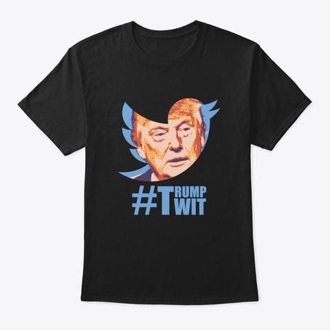 Trump Twit Shirt, Trump Twitter Shirt, T Black T-Shirt Front