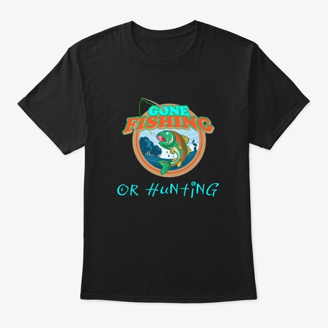 Gone Fishing Or Hunting Black T-Shirt Front
