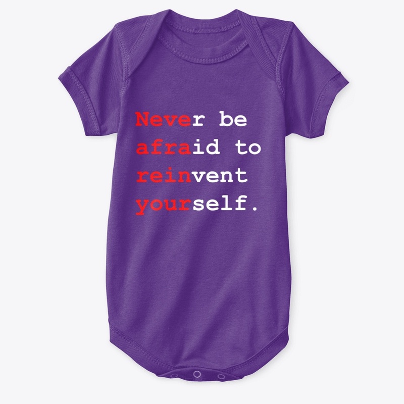 Never be afraid to reinvent yourself.