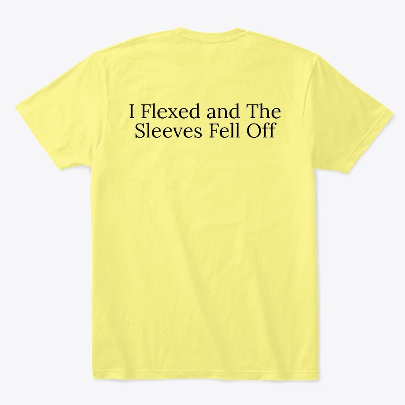 I Flexed and The Sleeves Fell Off