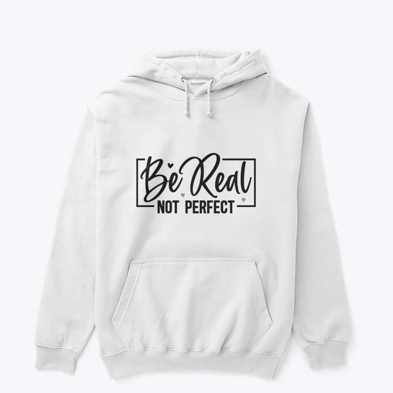 Be real not perfect 