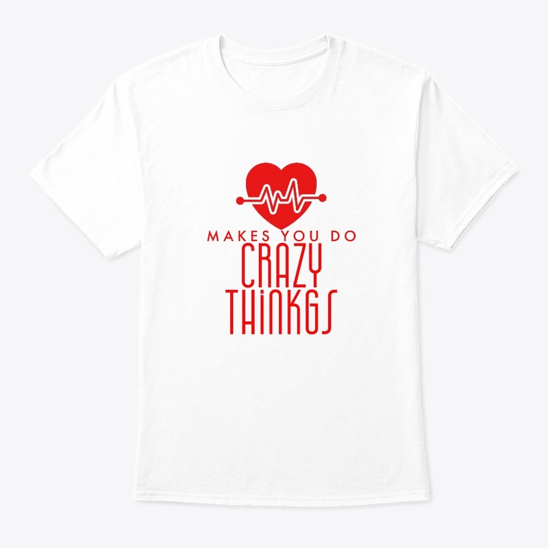 LOVE makes you do Crazy Things t-shirts