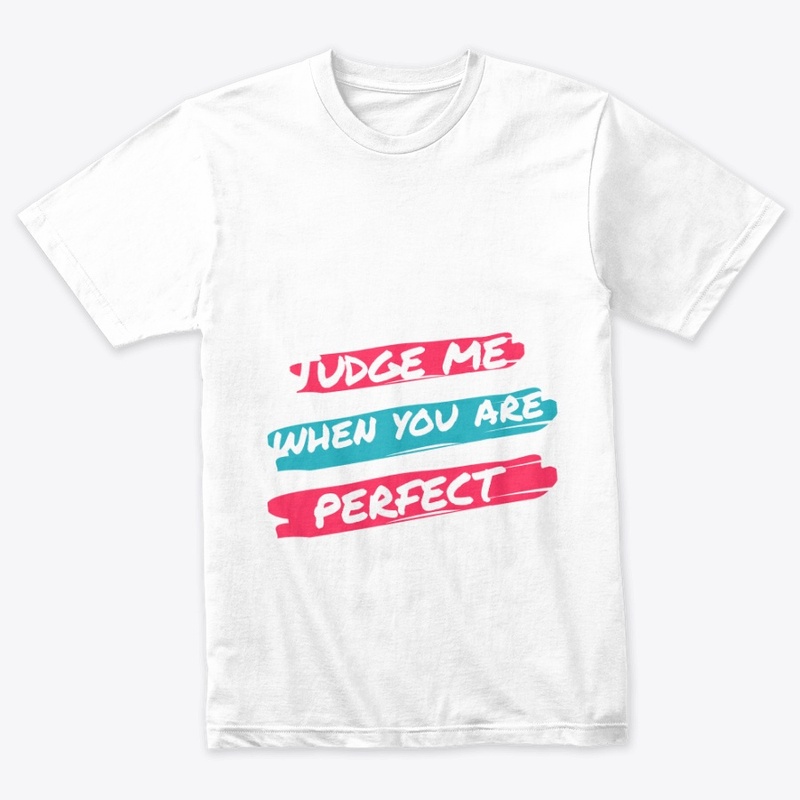 Judge me when you are perfect.