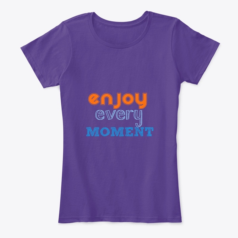 Enjoy every moment