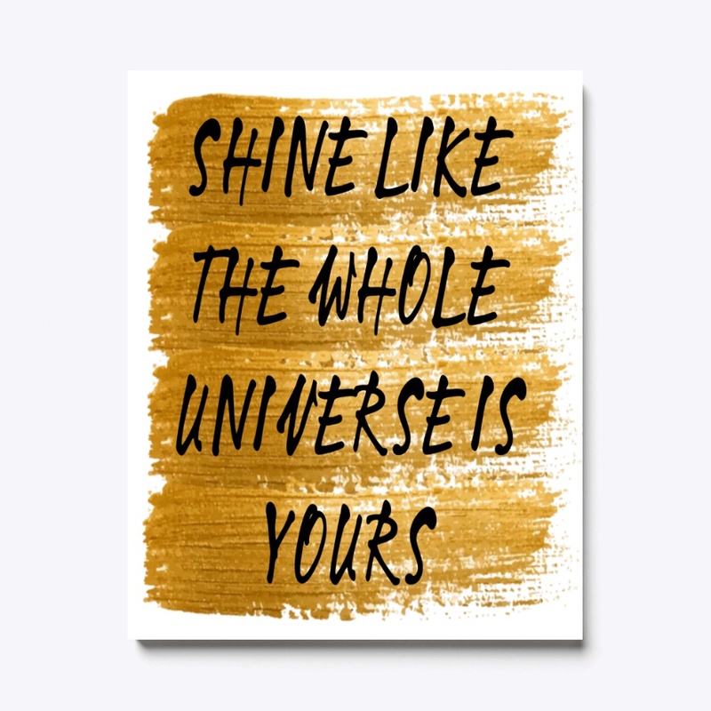 Shine like the whole universe is yours