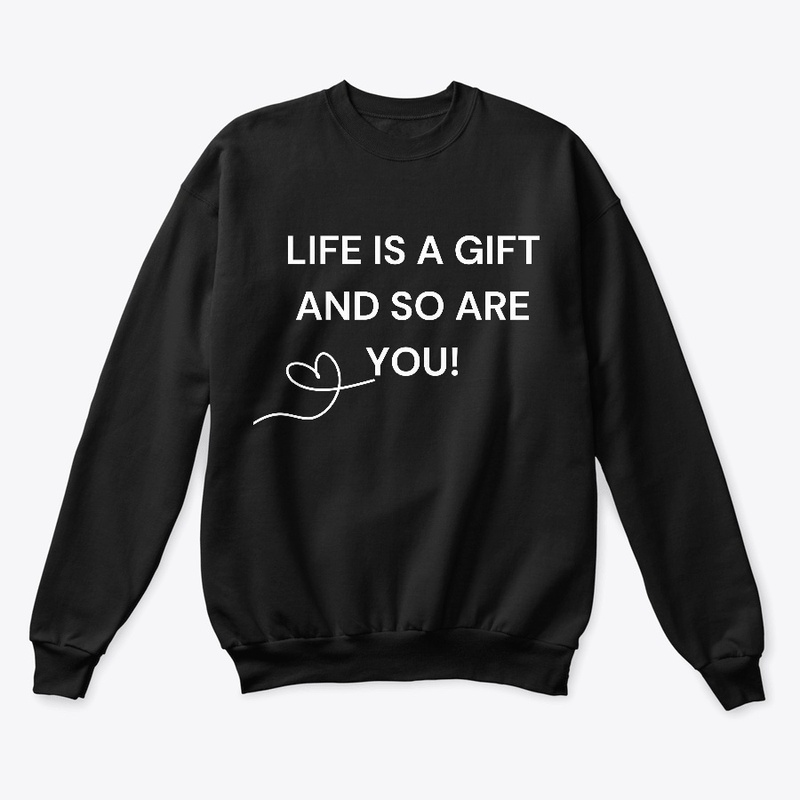 LIFE IS A GIFT AND SO ARE YOU!
