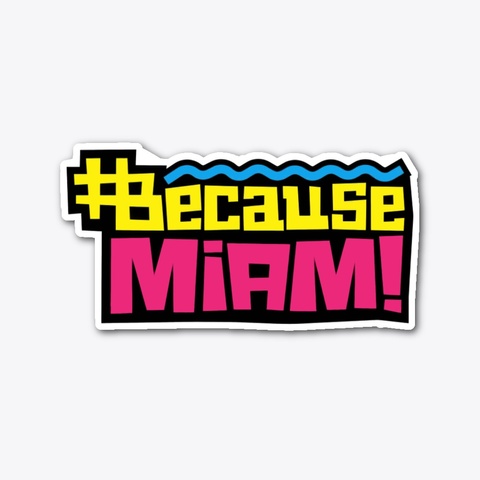 Because Miami Die Cut Sticker Standard T-Shirt Front