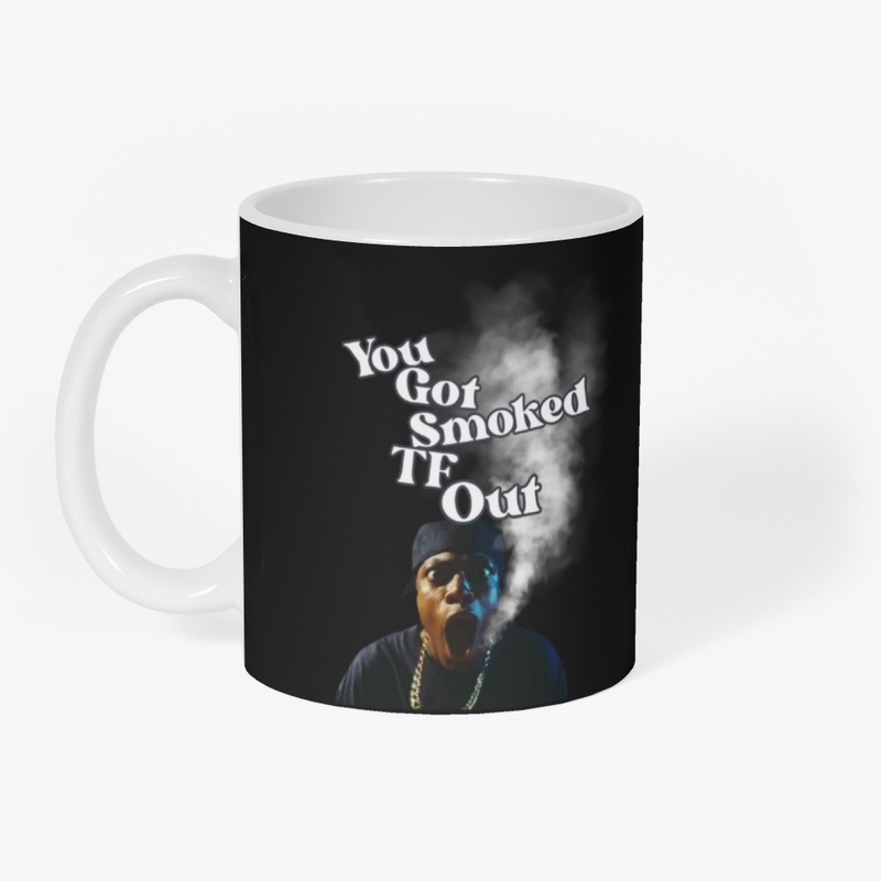 You Got Smoked TF Out