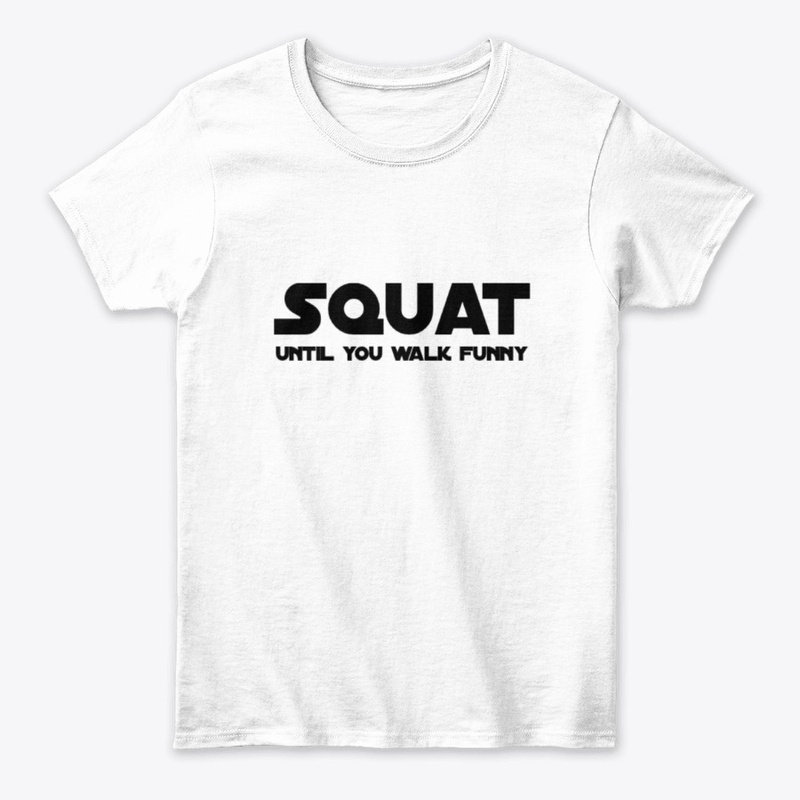 SQUAT UNTIL  YOU WALK FUNNY 