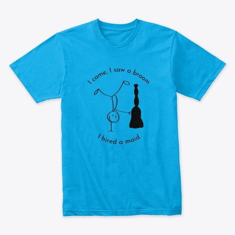 I Hired A Maid Turquoise T-Shirt Front