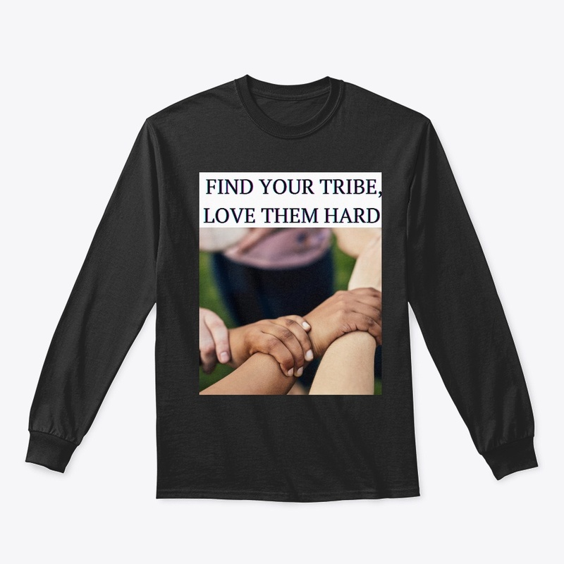 Find your tribe, love them hard