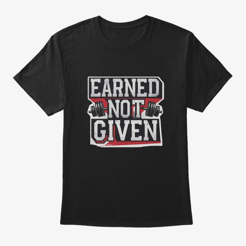 Earned Not Given Gym T-Shirt