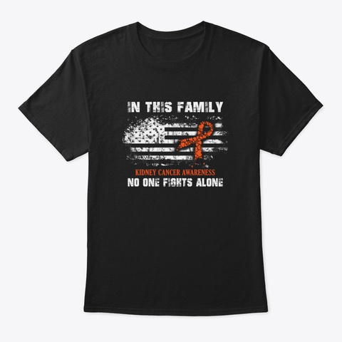 Kidney Cancer Awareness In This Family N Black T-Shirt Front