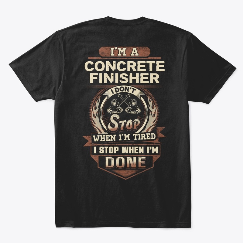 Concrete Finisher I Stop When I'm Done 