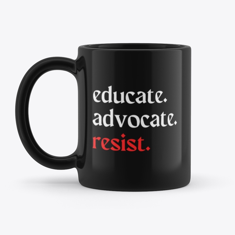 educate. advocate. resist.