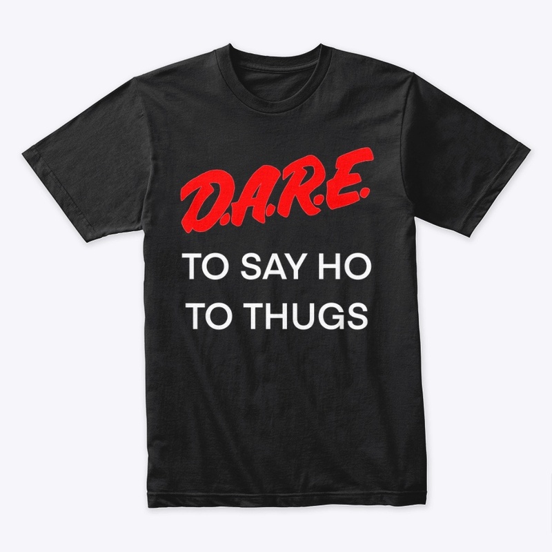 D.A.R.E. TO SAY HO TO THUGS