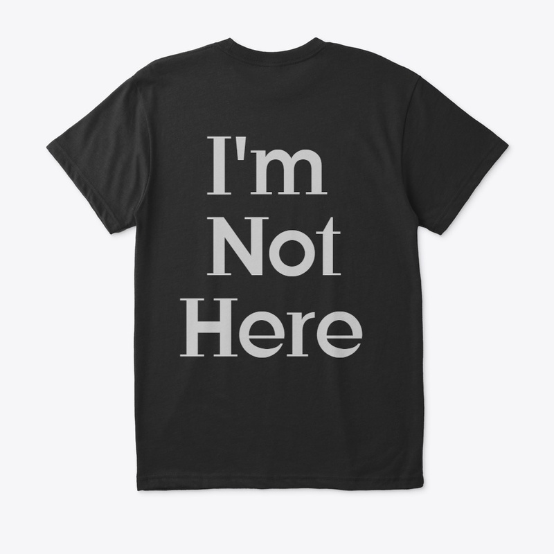 I'm not here tee shirt 