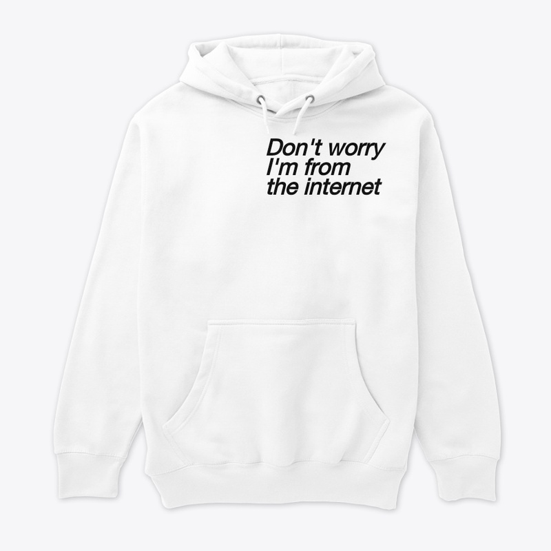 Don't worry,I'm from the internet