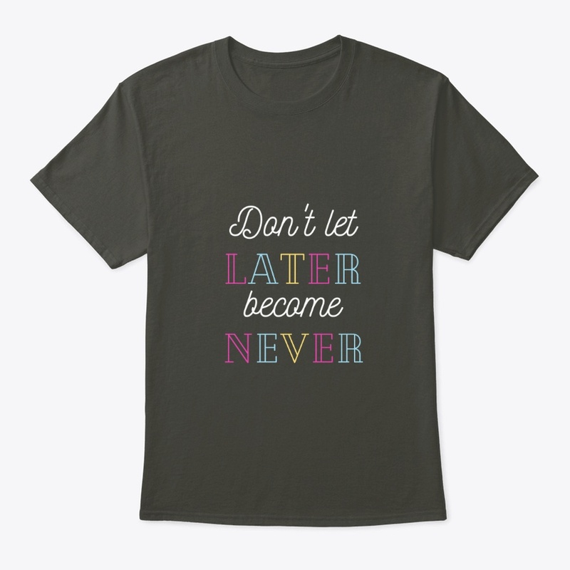 Don't Let Later Become Never,Merch