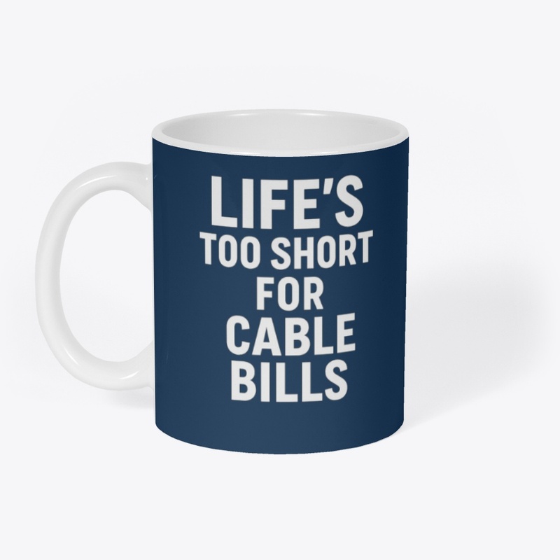 Life’s Too Short for Cable Bills Tee