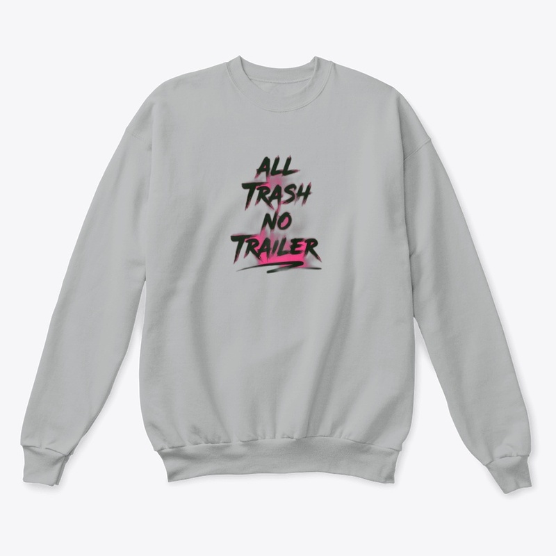 All Trash No Trailer - Unisex Classic Crewneck Sweatshirt - Unisex Classic Crewneck Sweatshirt