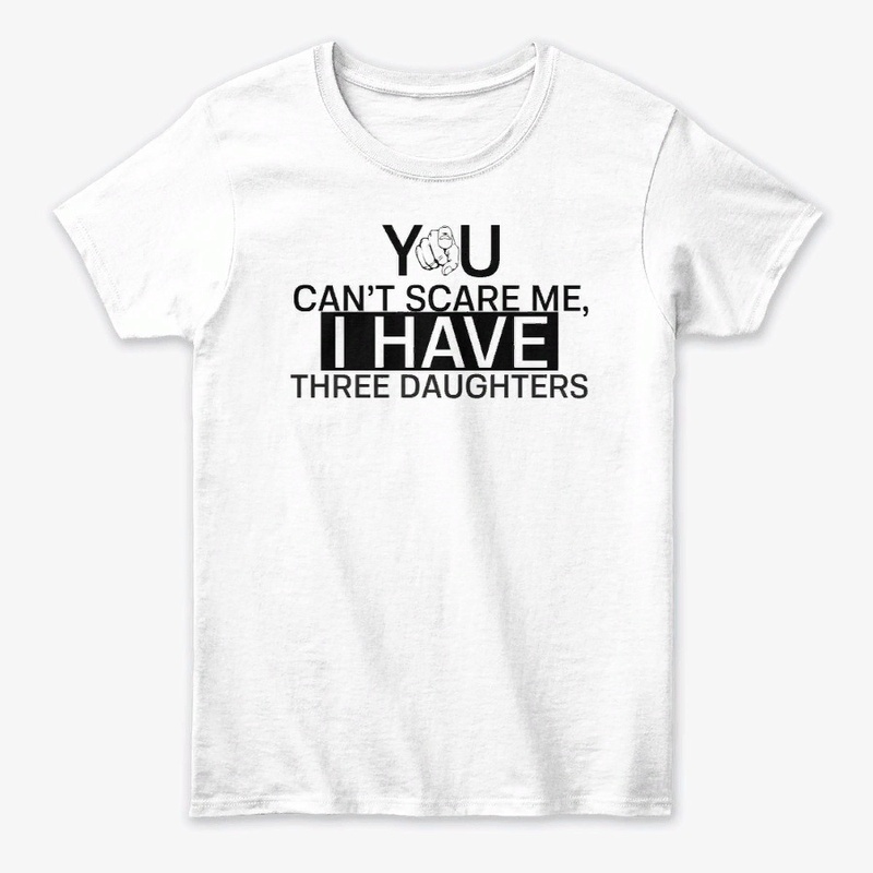 I Have Three Daughters T-Shirts
