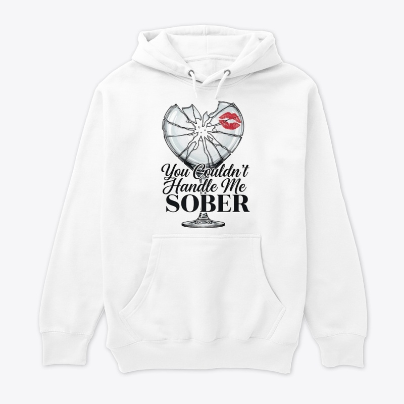 You Couldn’t Handle Me Sober