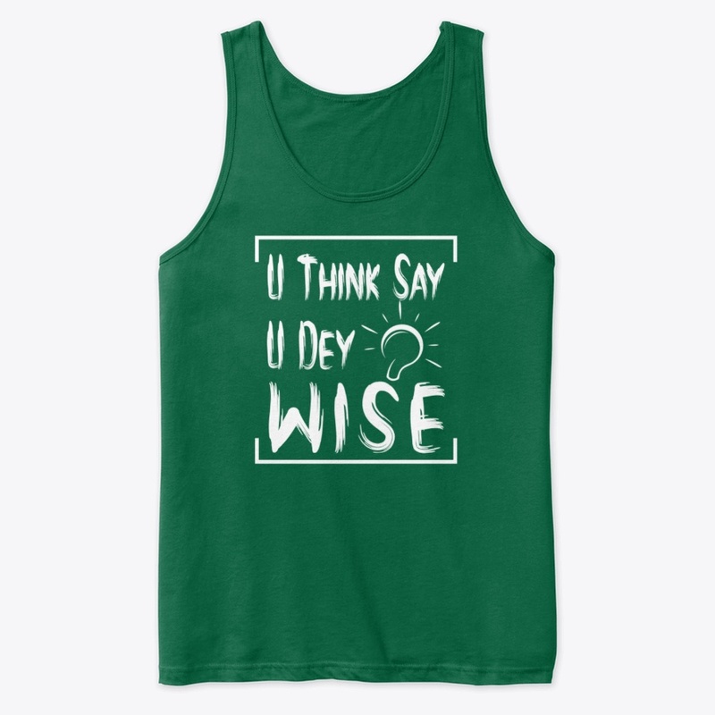 U THINK SAY U DEY WISE