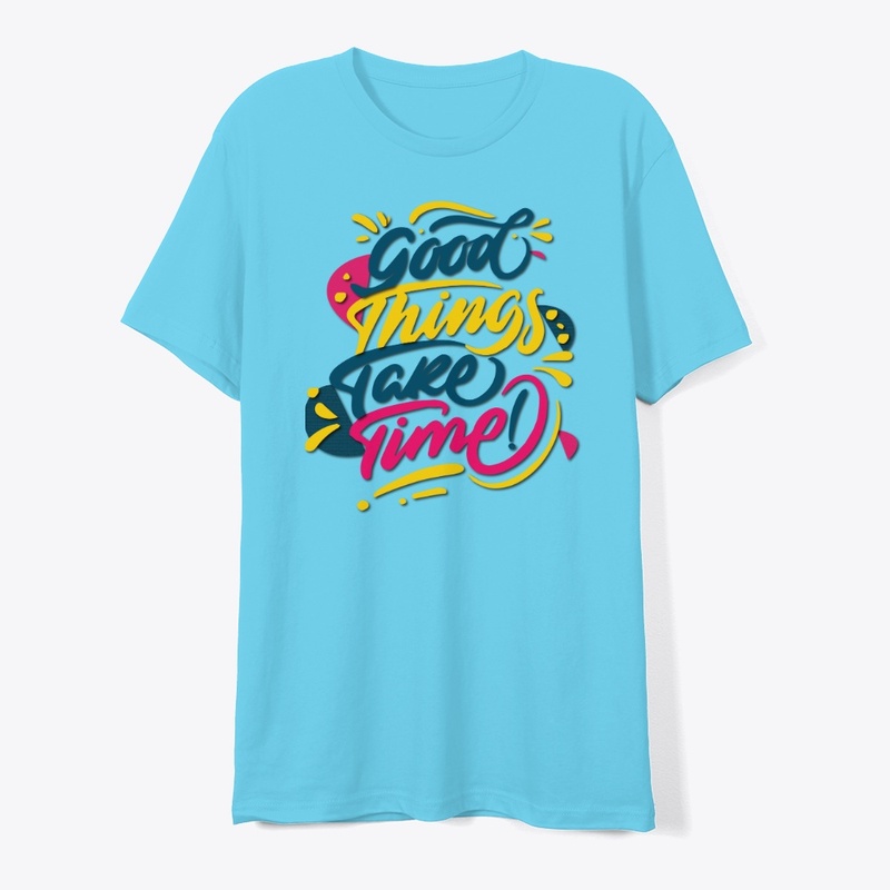 good things take time maimuna t-shirt