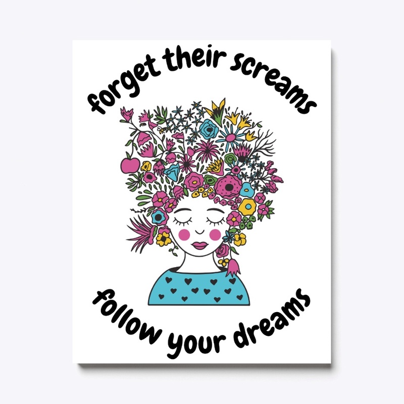 Forget Their Screams Follow Your Dreams