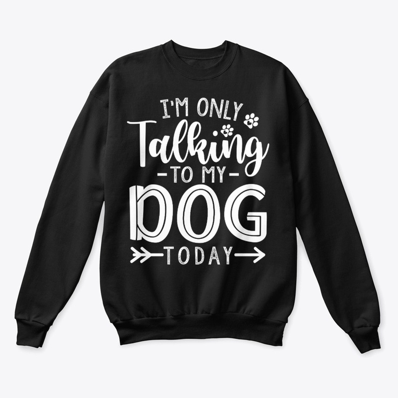 Im only talking to my dog
