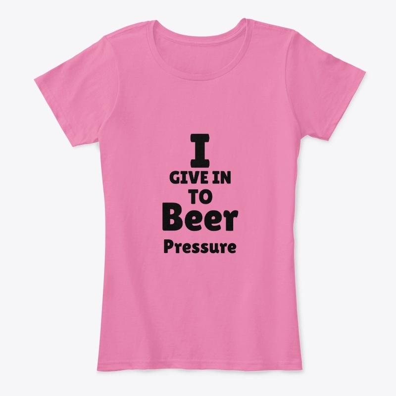 I Give In To Beer Pressure