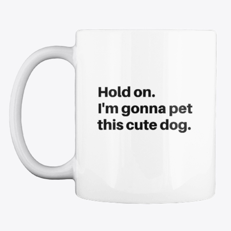 Hold On. I'm Gonna Pet This Dog.