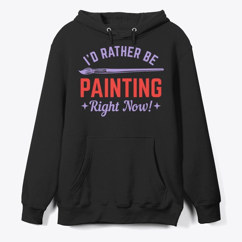 I WOULD RATHER BE PAINTING RIGHT NOW
