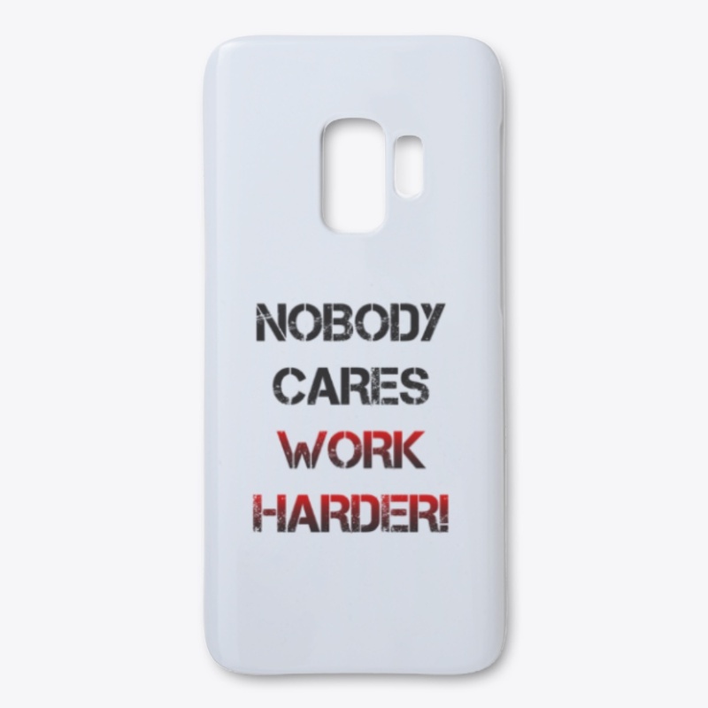 Nobody cares, work harder!
