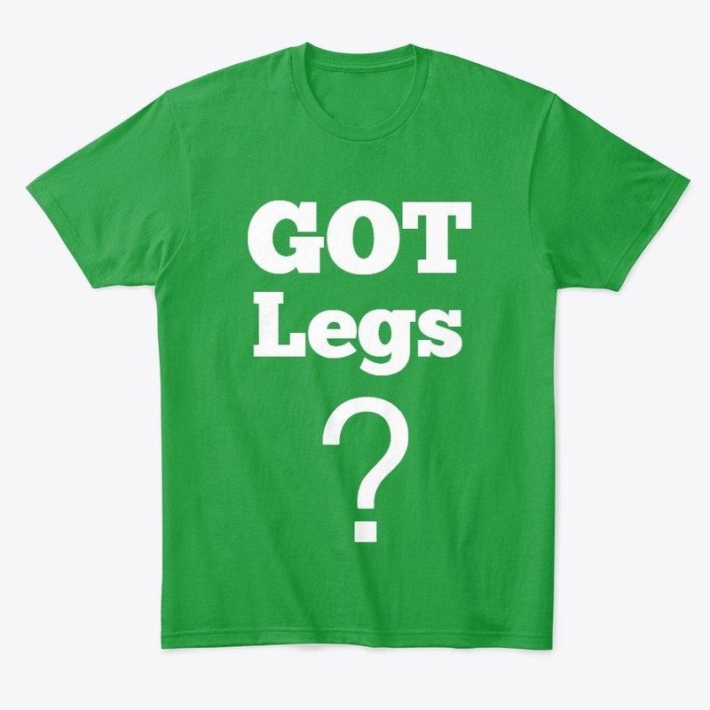 GOT Legs?